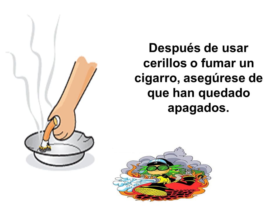 Después de usar cerillos o fumar un cigarro, asegúrese de que han quedado apagados.