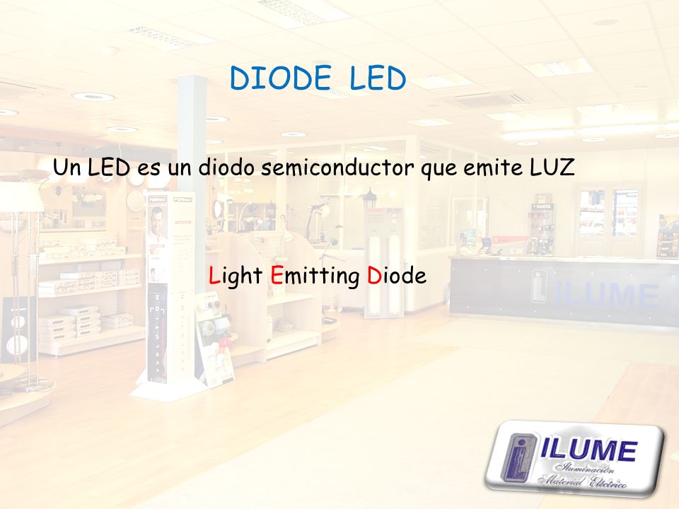 DIODE LED Un LED es un diodo semiconductor que emite LUZ
