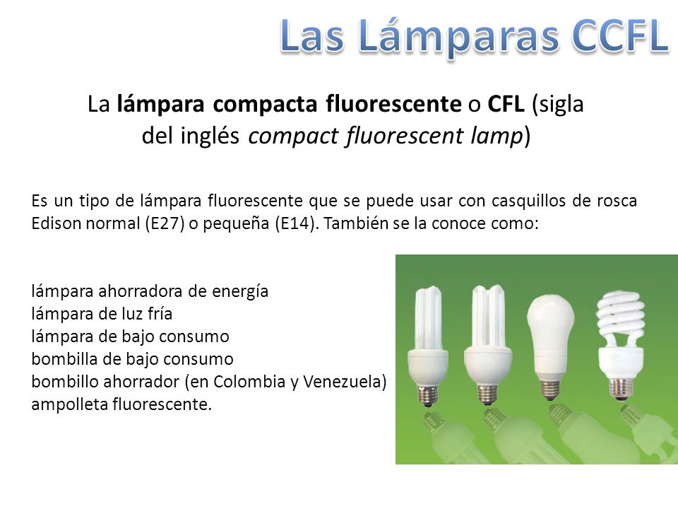 Las Lámparas CCFL La lámpara compacta fluorescente o CFL (sigla del inglés compact fluorescent lamp)