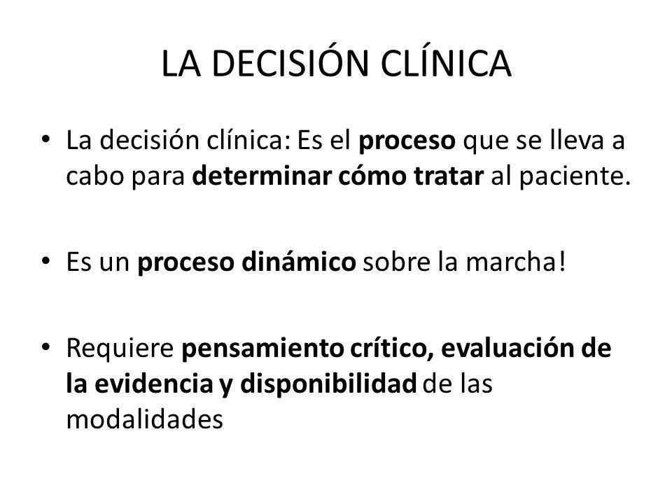 LA DECISIÓN CLÍNICA La decisión clínica: Es el proceso que se lleva a cabo para determinar cómo tratar al paciente.