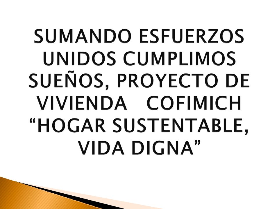 SUMANDO ESFUERZOS UNIDOS CUMPLIMOS SUEÑOS, PROYECTO DE VIVIENDA COFIMICH HOGAR SUSTENTABLE, VIDA DIGNA
