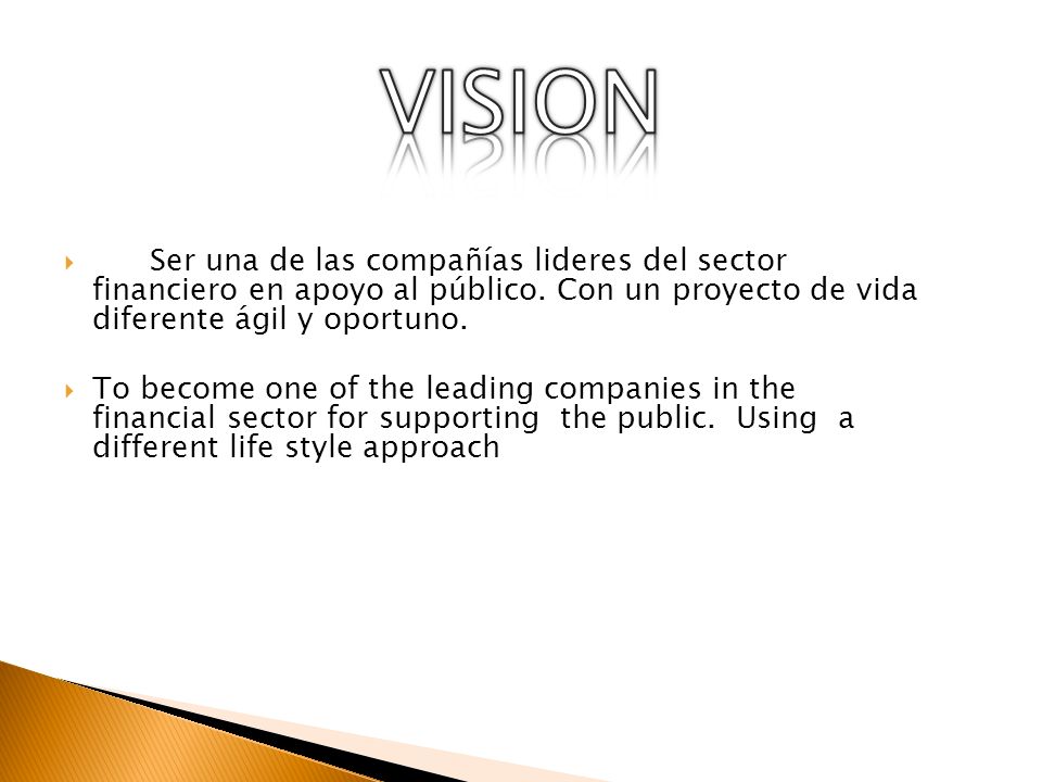 VISION Ser una de las compañías lideres del sector financiero en apoyo al público. Con un proyecto de vida diferente ágil y oportuno.