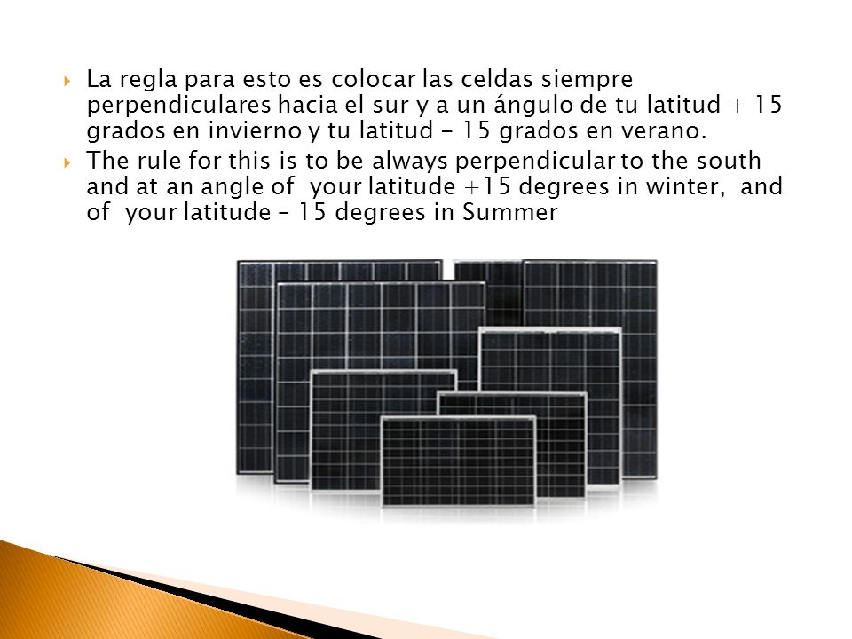 La regla para esto es colocar las celdas siempre perpendiculares hacia el sur y a un ángulo de tu latitud + 15 grados en invierno y tu latitud - 15 grados en verano.