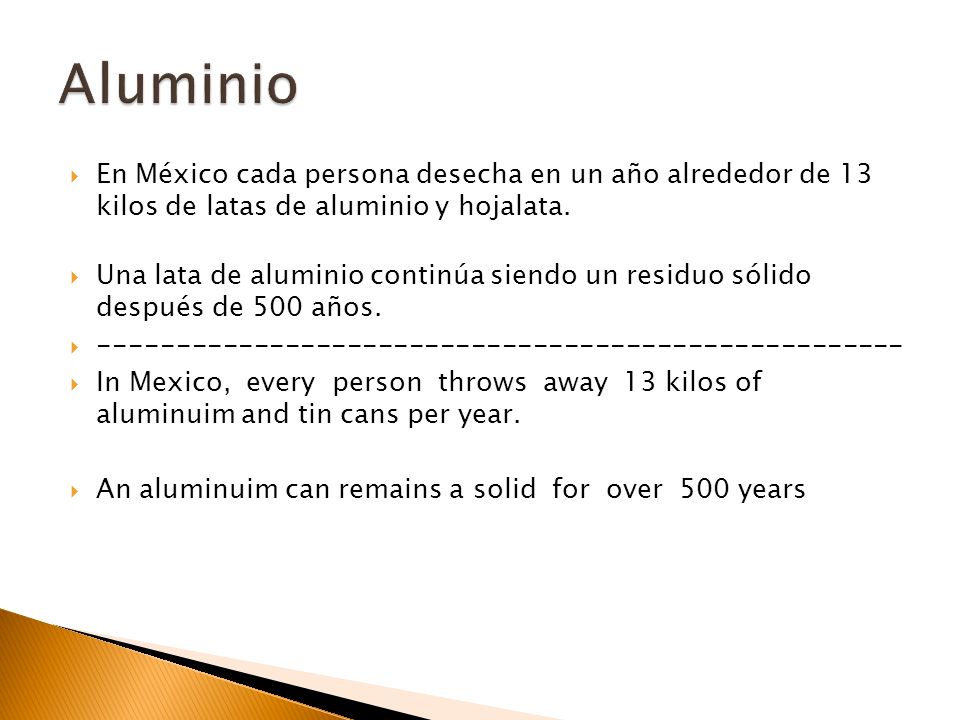 Aluminio En México cada persona desecha en un año alrededor de 13 kilos de latas de aluminio y hojalata.