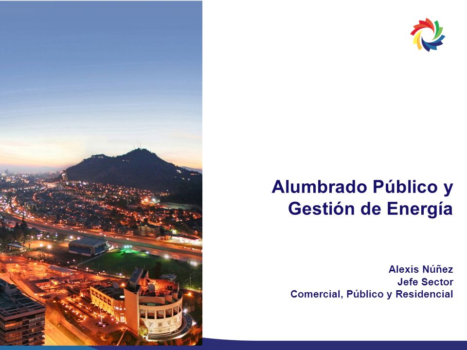 Alumbrado Público y Gestión de Energía Alexis Núñez Jefe Sector Comercial, Público y Residencial