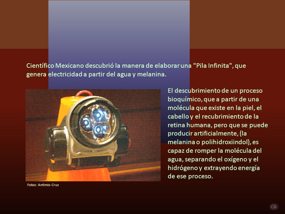 Científico Mexicano descubrió la manera de elaborar una Pila Infinita , que genera electricidad a partir del agua y melanina.