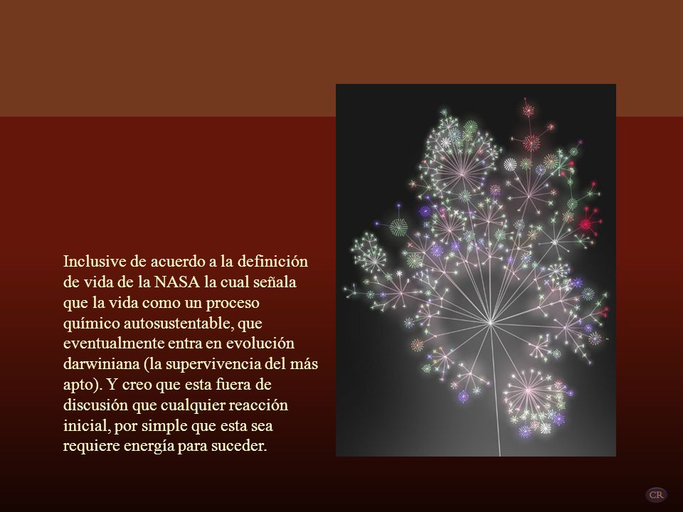 Inclusive de acuerdo a la definición de vida de la NASA la cual señala que la vida como un proceso químico autosustentable, que eventualmente entra en evolución darwiniana (la supervivencia del más apto).