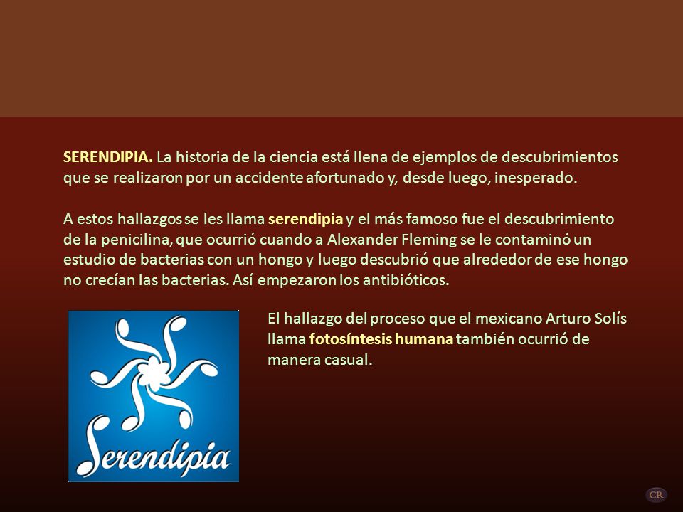 SERENDIPIA. La historia de la ciencia está llena de ejemplos de descubrimientos que se realizaron por un accidente afortunado y, desde luego, inesperado.