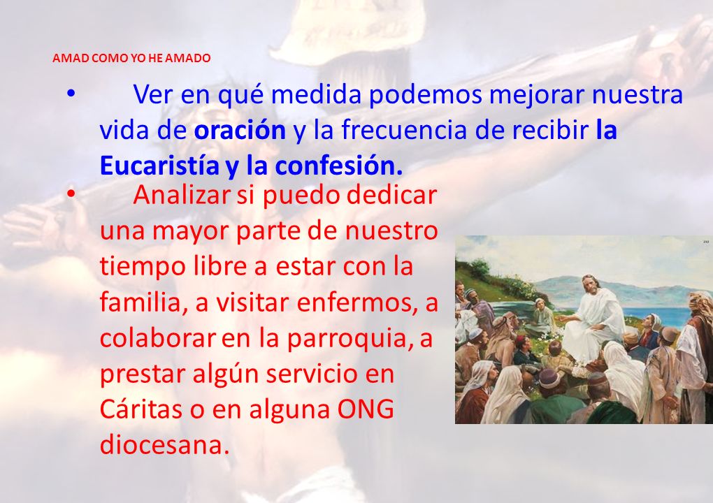 AMAD COMO YO HE AMADO Ver en qué medida podemos mejorar nuestra vida de oración y la frecuencia de recibir la Eucaristía y la confesión.