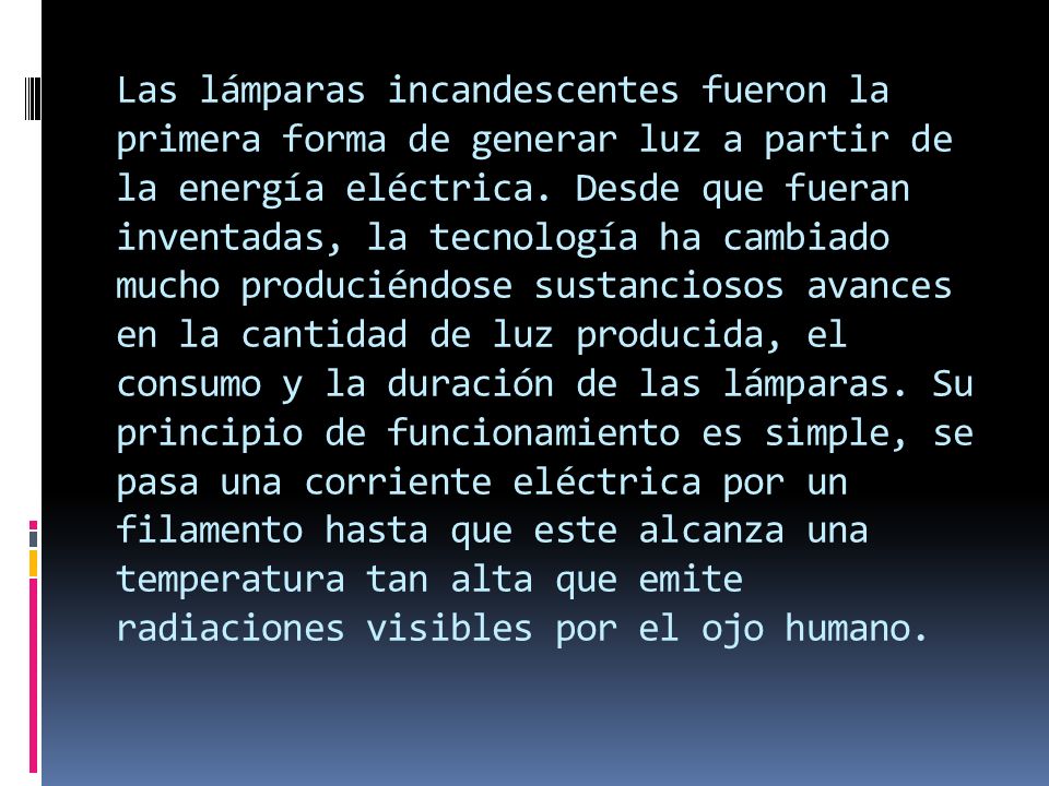 Las lámparas incandescentes fueron la primera forma de generar luz a partir de la energía eléctrica.