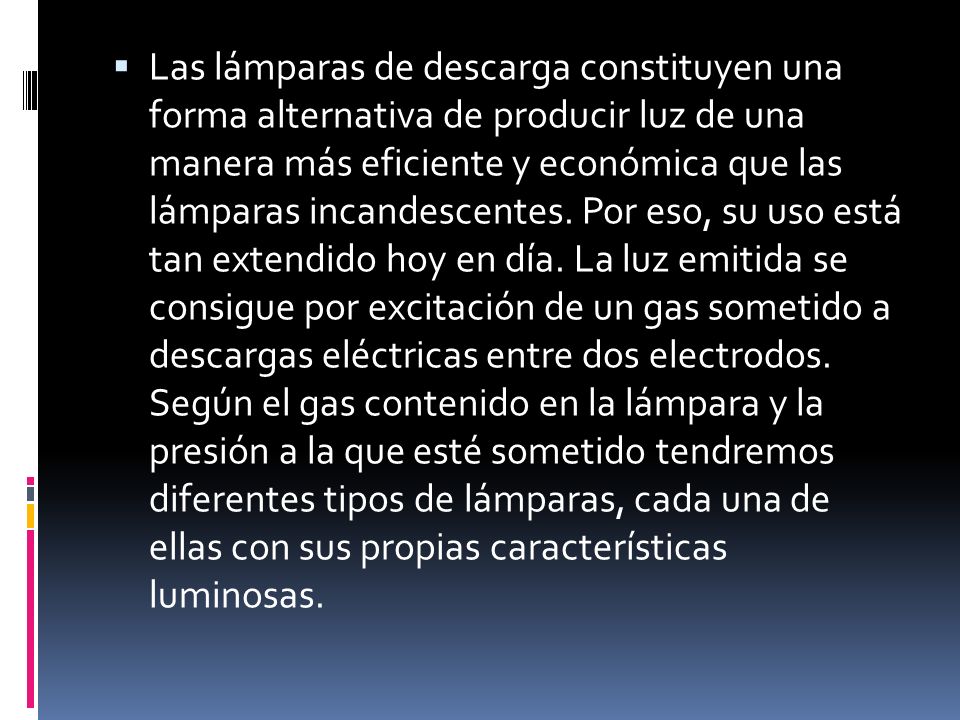 Las lámparas de descarga constituyen una forma alternativa de producir luz de una manera más eficiente y económica que las lámparas incandescentes.