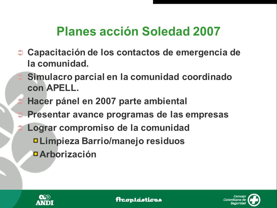 Planes acción Soledad 2007 Capacitación de los contactos de emergencia de la comunidad. Simulacro parcial en la comunidad coordinado con APELL.