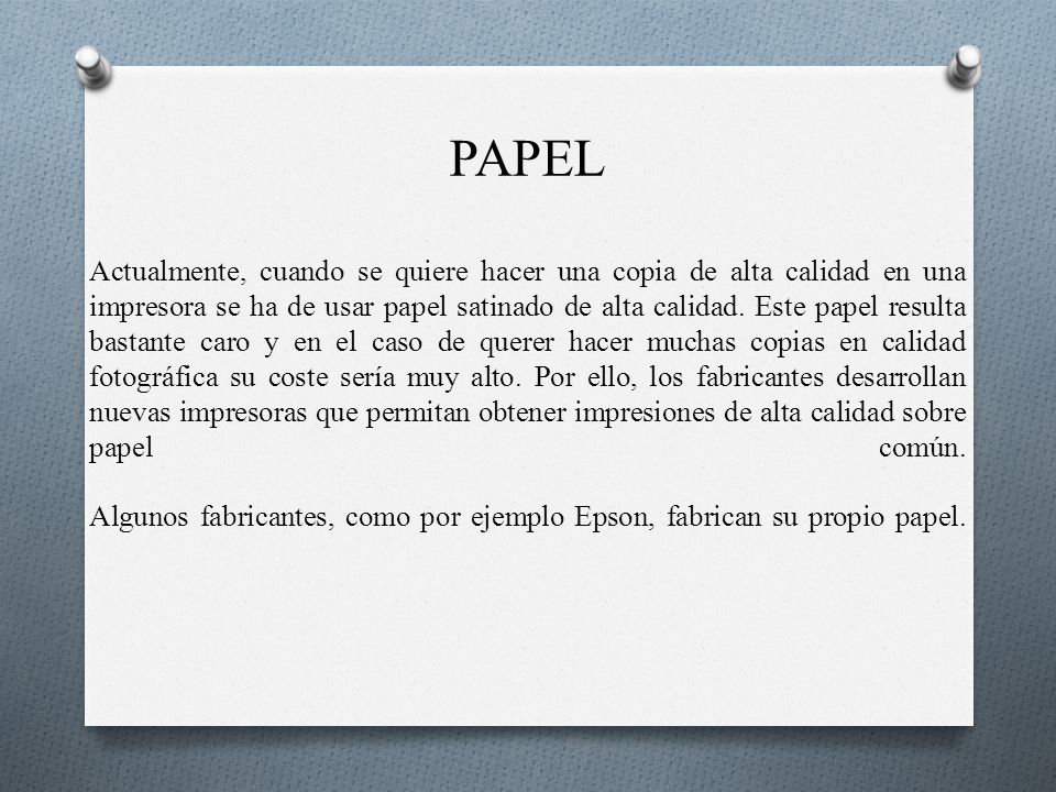 PAPEL Actualmente, cuando se quiere hacer una copia de alta calidad en una impresora se ha de usar papel satinado de alta calidad.