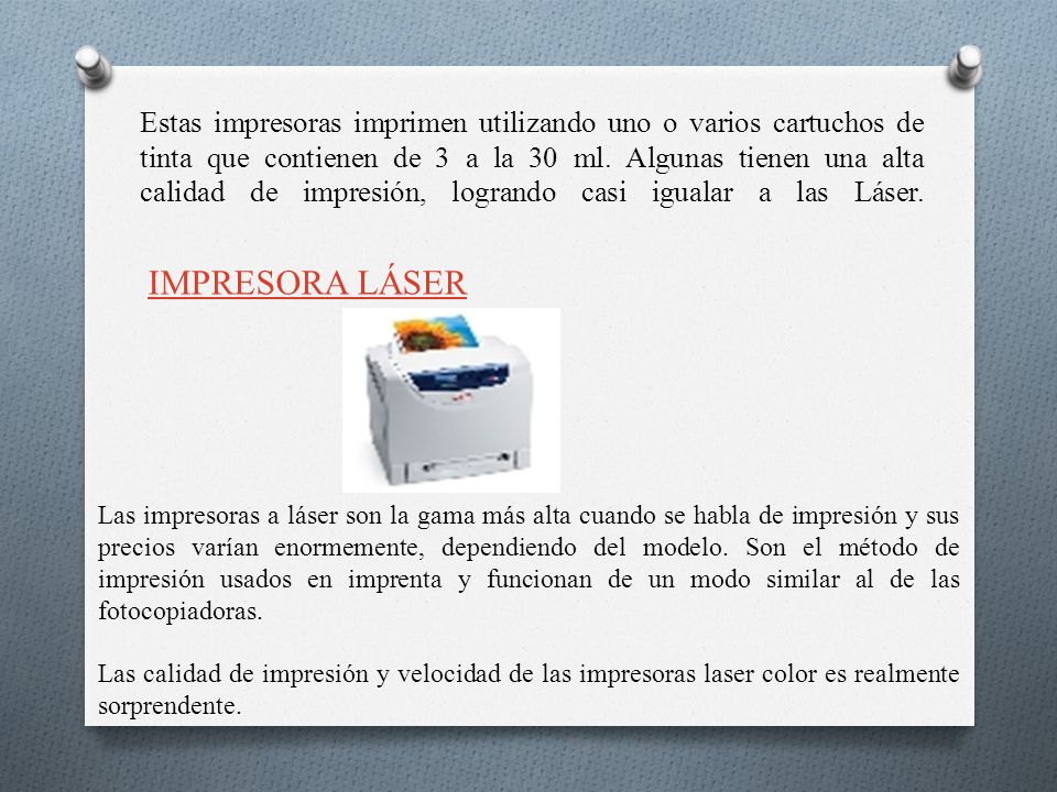 Estas impresoras imprimen utilizando uno o varios cartuchos de tinta que contienen de 3 a la 30 ml. Algunas tienen una alta calidad de impresión, logrando casi igualar a las Láser.