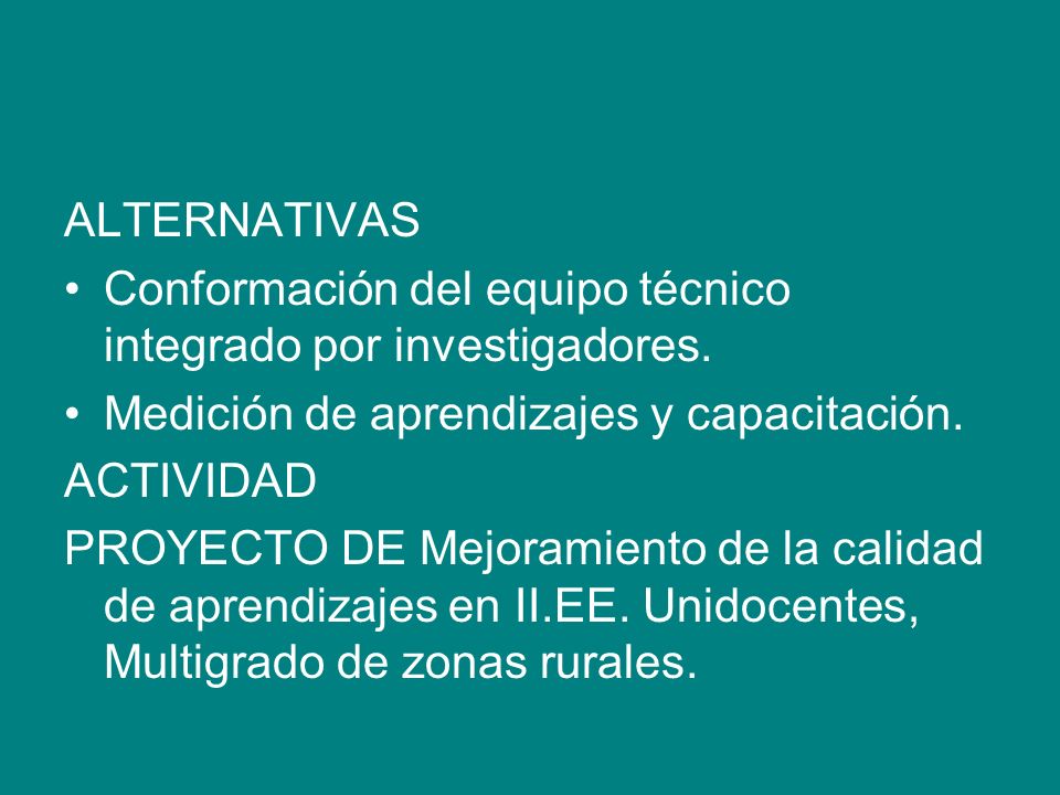ALTERNATIVAS Conformación del equipo técnico integrado por investigadores. Medición de aprendizajes y capacitación.