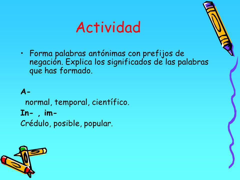 Actividad Forma palabras antónimas con prefijos de negación. Explica los significados de las palabras que has formado.
