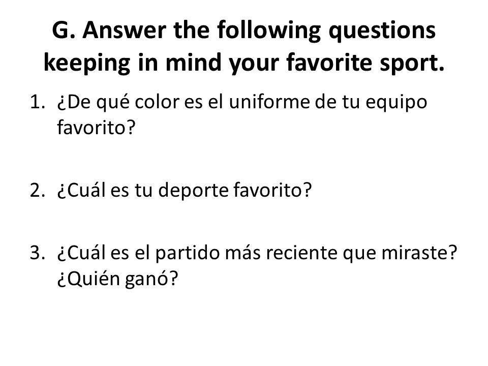 G. Answer the following questions keeping in mind your favorite sport.