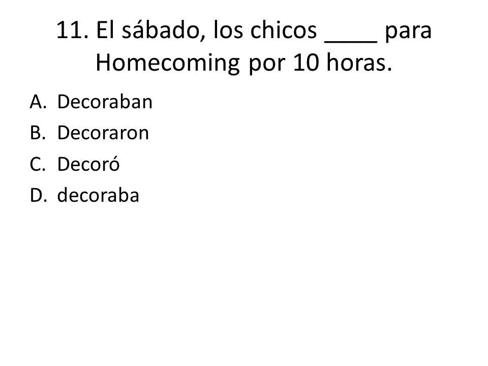 11. El sábado, los chicos ____ para Homecoming por 10 horas.