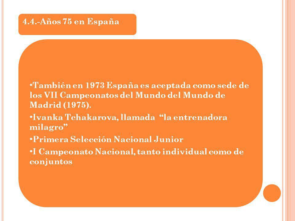4.4.-Años 75 en España También en 1973 España es aceptada como sede de los VII Campeonatos del Mundo del Mundo de Madrid (1975).