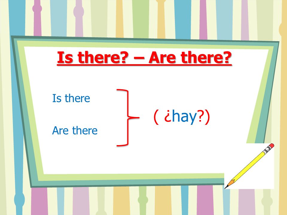 Is there – Are there Is there Are there ( ¿hay )
