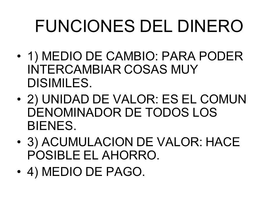 FUNCIONES DEL DINERO 1) MEDIO DE CAMBIO: PARA PODER INTERCAMBIAR COSAS MUY DISIMILES.