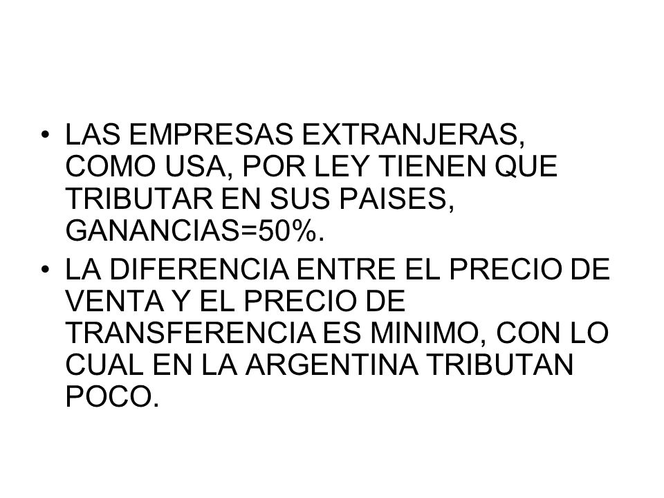 LAS EMPRESAS EXTRANJERAS, COMO USA, POR LEY TIENEN QUE TRIBUTAR EN SUS PAISES, GANANCIAS=50%.