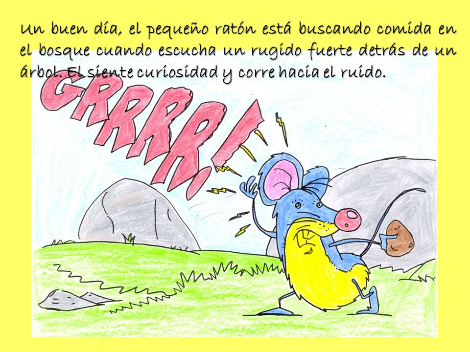 Un buen día, el pequeño ratón está buscando comida en el bosque cuando escucha un rugido fuerte detrás de un árbol.