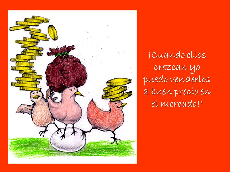 ¡Cuando ellos crezcan yo puedo venderlos a buen precio en el mercado!