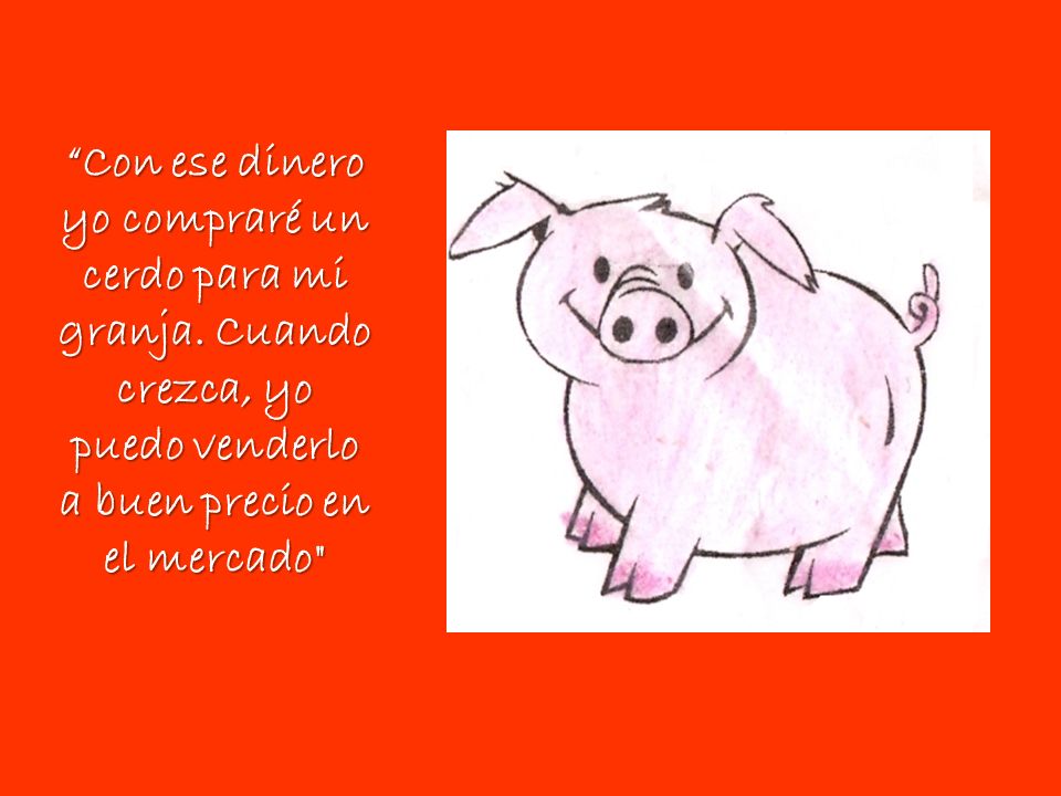 Con ese dinero yo compraré un cerdo para mi granja