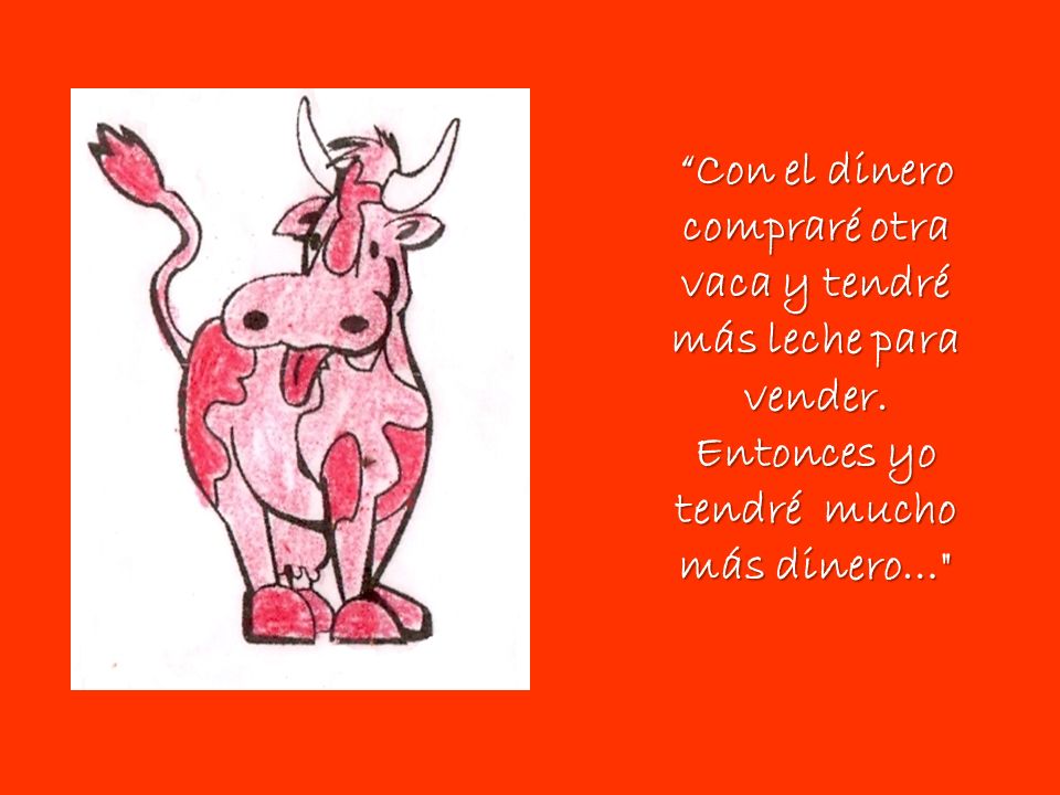 Con el dinero compraré otra vaca y tendré más leche para vender
