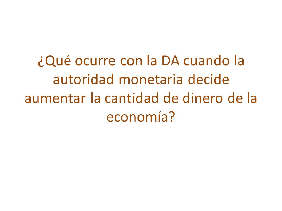 ¿Qué ocurre con la DA cuando la autoridad monetaria decide aumentar la cantidad de dinero de la economía