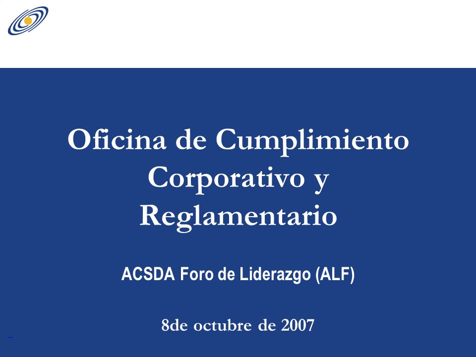 Oficina de Cumplimiento Corporativo y Reglamentario ACSDA Foro de Liderazgo (ALF) 8de octubre de 2007