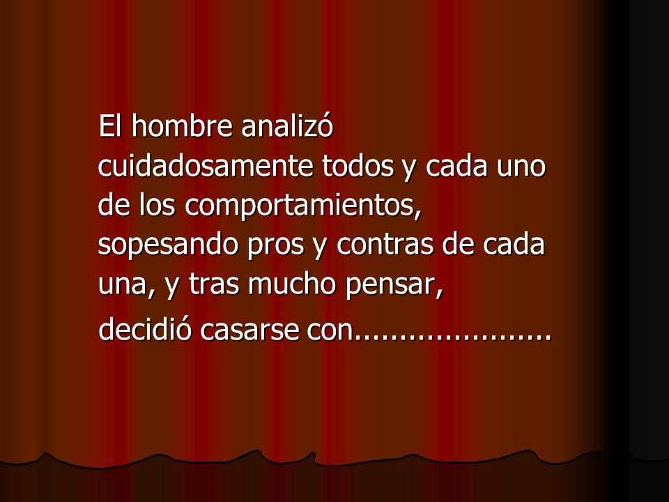 El hombre analizó cuidadosamente todos y cada uno de los comportamientos, sopesando pros y contras de cada una, y tras mucho pensar,
