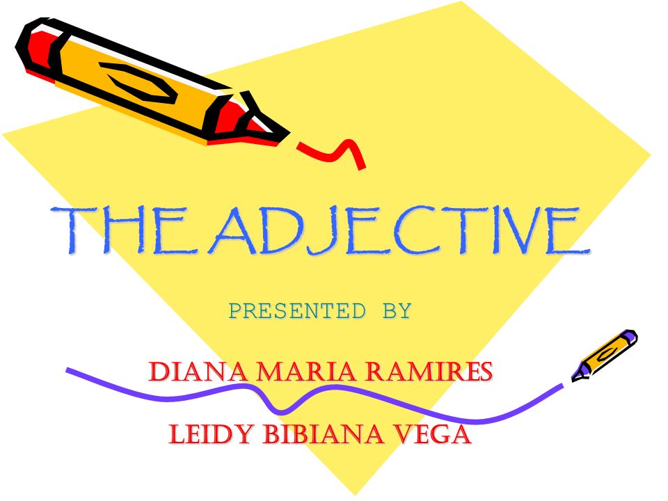 THE ADJECTIVE PRESENTED BY DIANA MARIA RAMIRES LEIDY BIBIANA VEGA