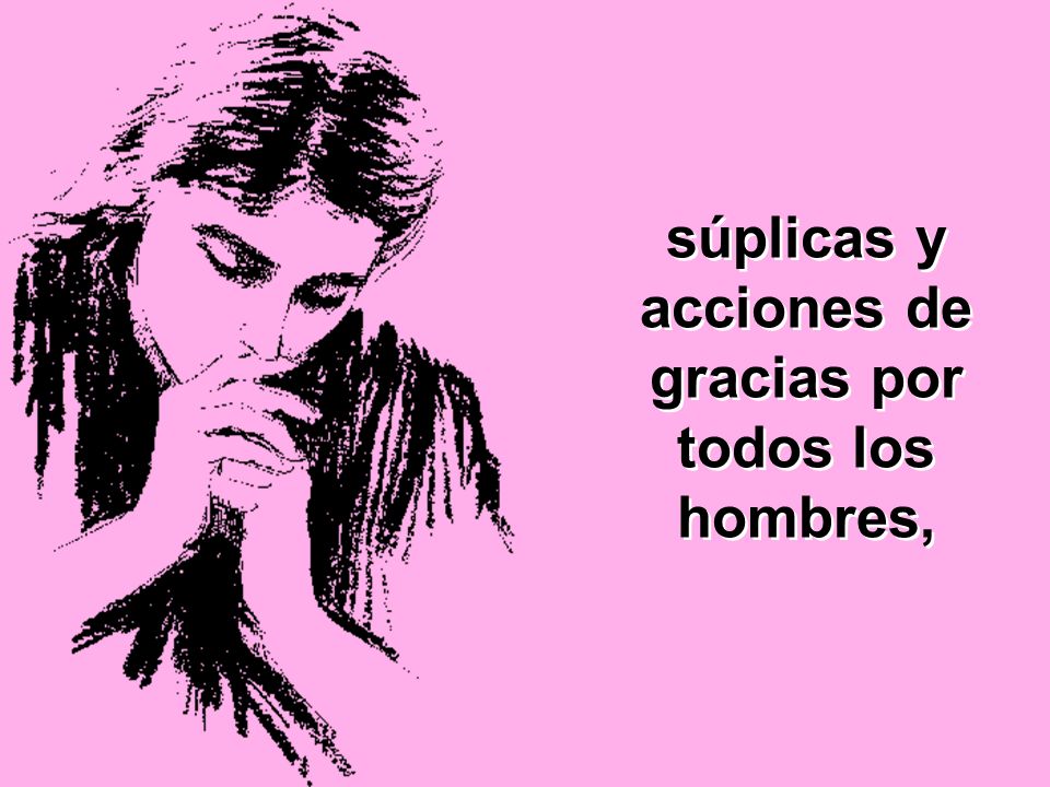 súplicas y acciones de gracias por todos los hombres,