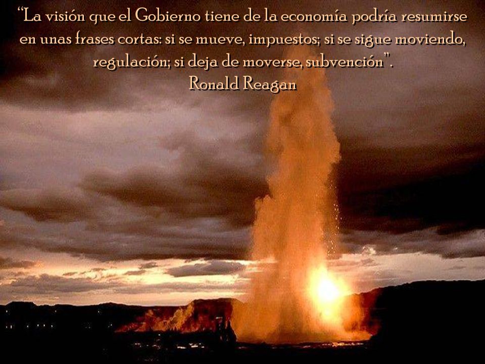 La visión que el Gobierno tiene de la economía podría resumirse en unas frases cortas: si se mueve, impuestos; si se sigue moviendo, regulación; si deja de moverse, subvención .