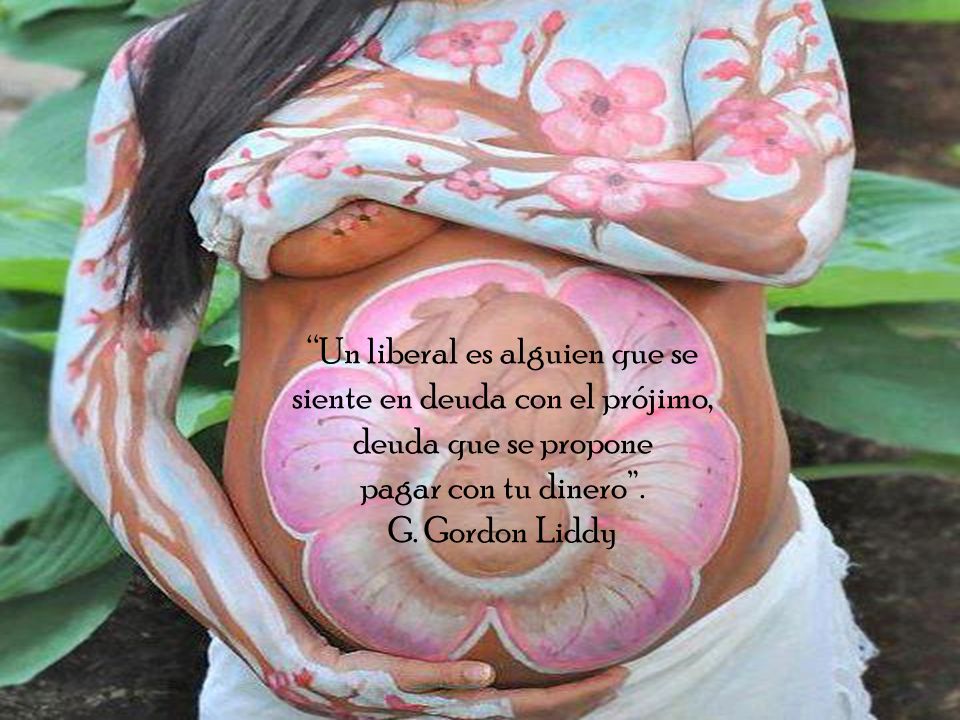 Un liberal es alguien que se siente en deuda con el prójimo, deuda que se propone pagar con tu dinero .