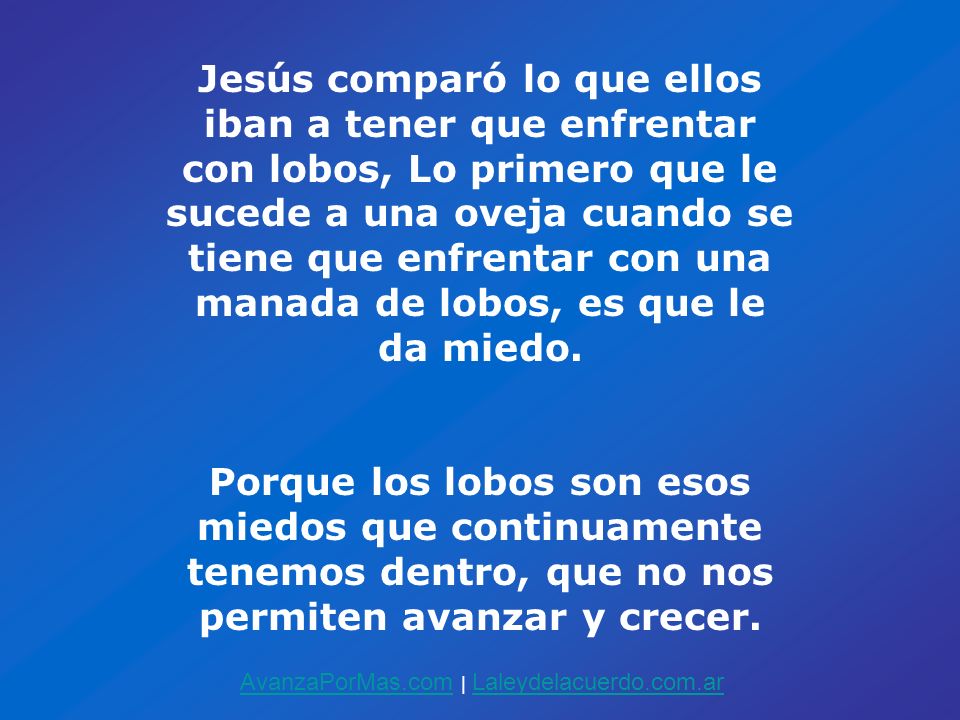 Jesús comparó lo que ellos iban a tener que enfrentar con lobos, Lo primero que le sucede a una oveja cuando se tiene que enfrentar con una manada de lobos, es que le da miedo.