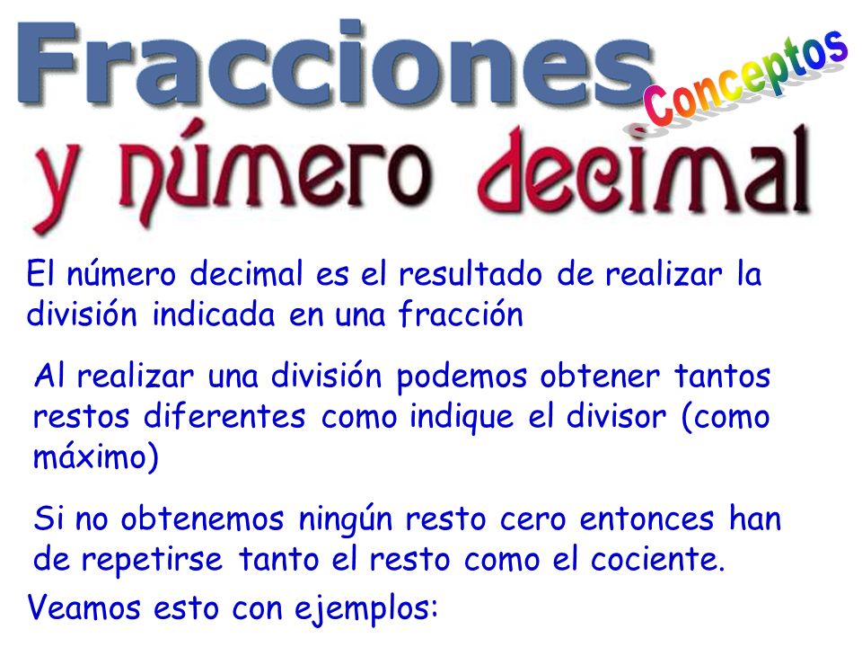 Conceptos El número decimal es el resultado de realizar la división indicada en una fracción.