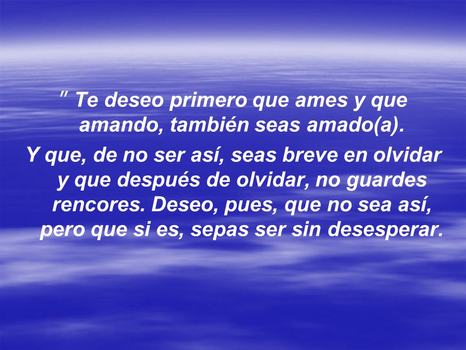 Te deseo primero que ames y que amando, también seas amado(a).