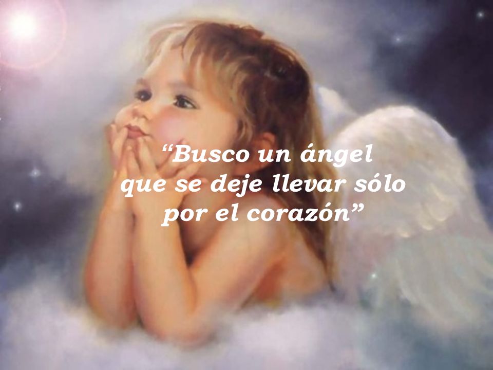 Busco un ángel que se deje llevar sólo por el corazón
