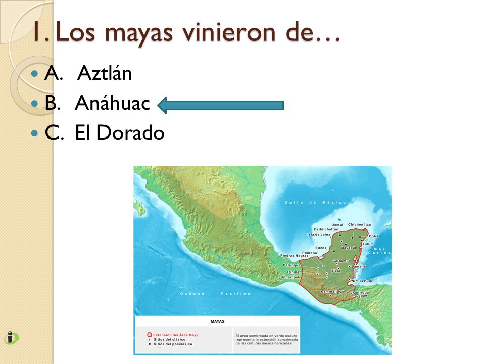 1. Los mayas vinieron de… A. Aztlán B. Anáhuac C. El Dorado