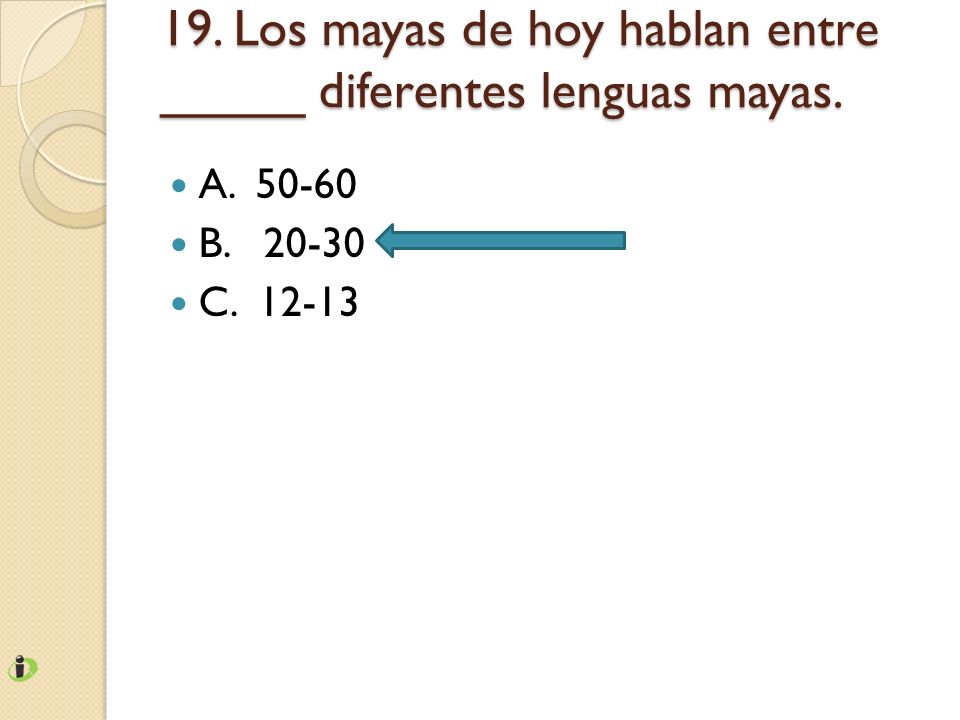 19. Los mayas de hoy hablan entre _____ diferentes lenguas mayas.