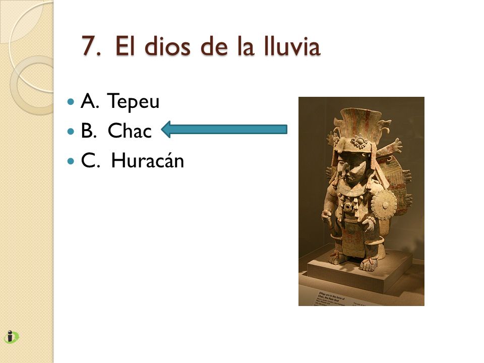 7. El dios de la lluvia A. Tepeu B. Chac C. Huracán