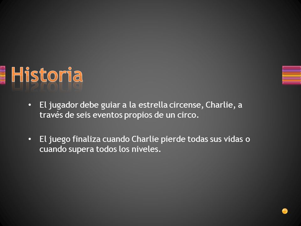 Historia El jugador debe guiar a la estrella circense, Charlie, a través de seis eventos propios de un circo.