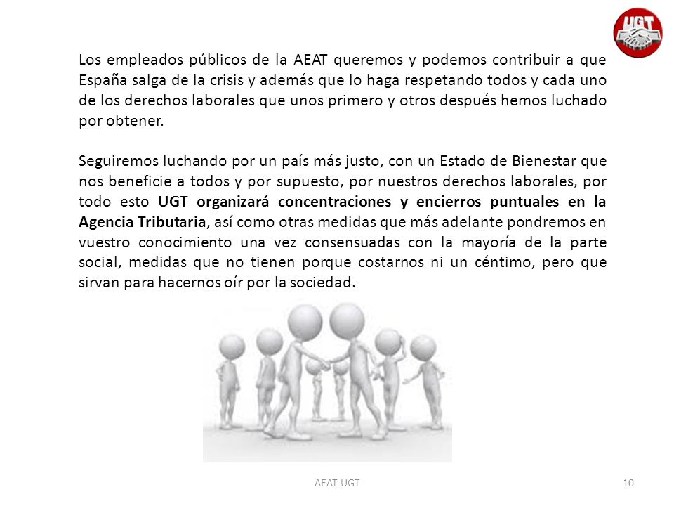 Los empleados públicos de la AEAT queremos y podemos contribuir a que España salga de la crisis y además que lo haga respetando todos y cada uno de los derechos laborales que unos primero y otros después hemos luchado por obtener.