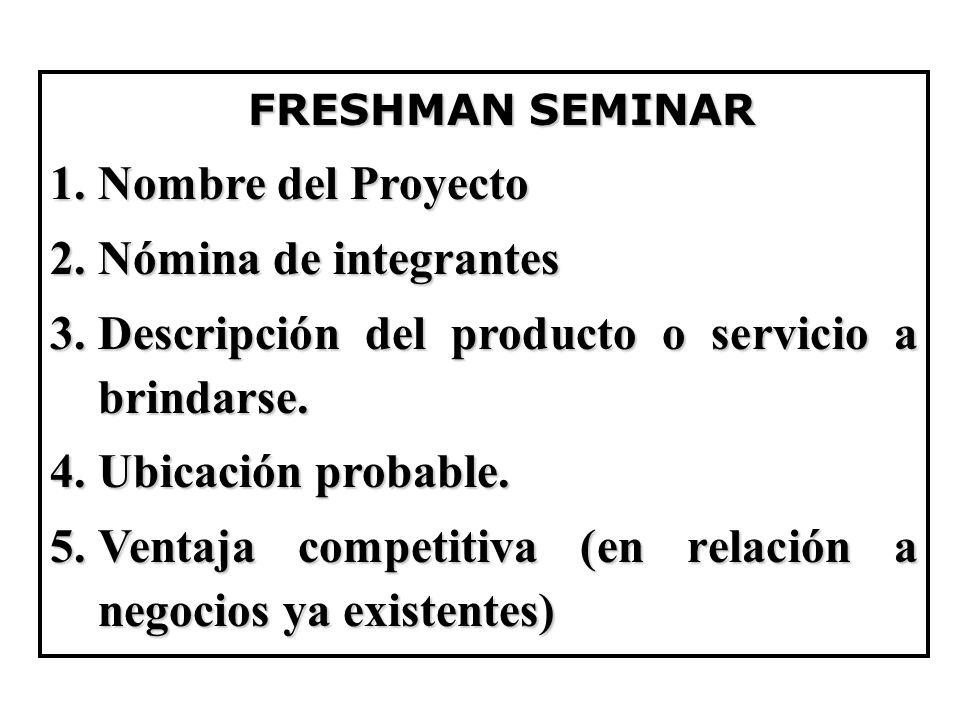 FRESHMAN SEMINAR Nombre del Proyecto. Nómina de integrantes. Descripción del producto o servicio a brindarse.