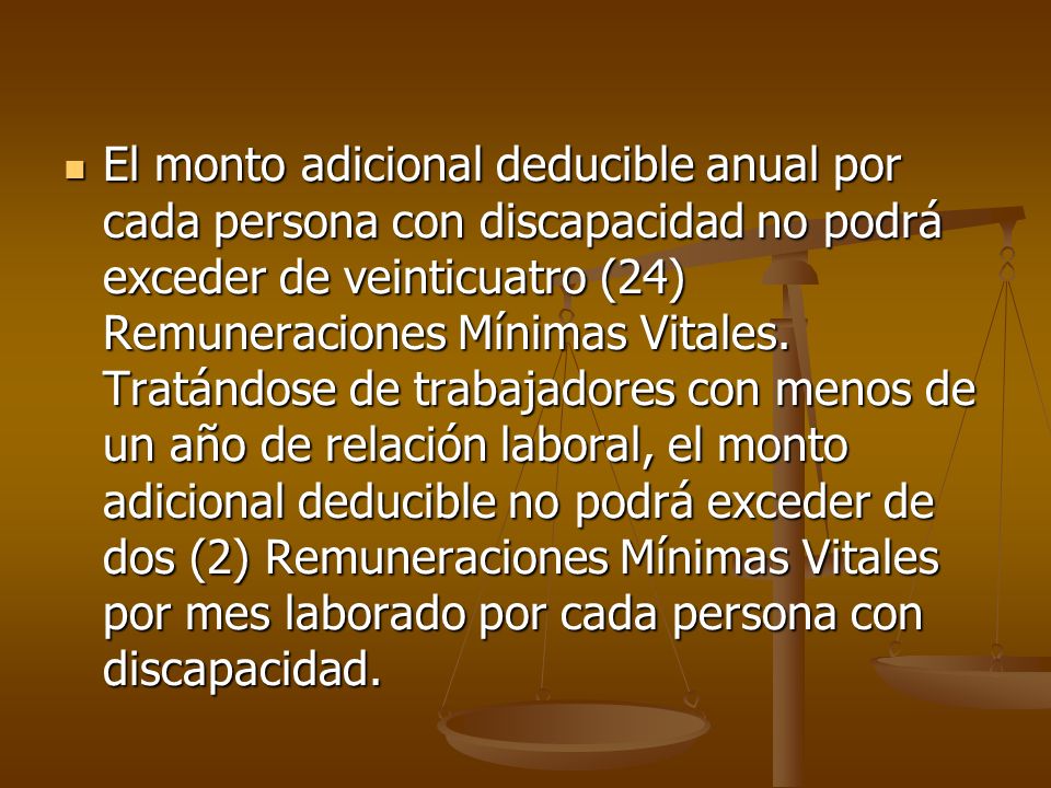 El monto adicional deducible anual por cada persona con discapacidad no podrá exceder de veinticuatro (24) Remuneraciones Mínimas Vitales.