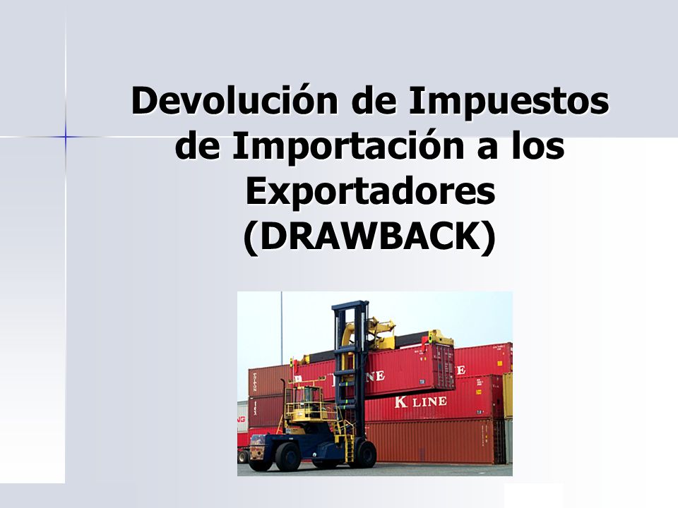 Devolución de Impuestos de Importación a los Exportadores (DRAWBACK)