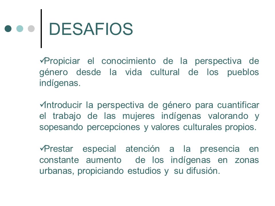 DESAFIOS Propiciar el conocimiento de la perspectiva de género desde la vida cultural de los pueblos indígenas.